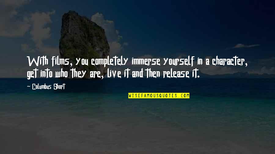 Gender Specific Quotes By Columbus Short: With films, you completely immerse yourself in a Gender Specific Quotes By Columbus Short: With films, you completely immerse yourself in a