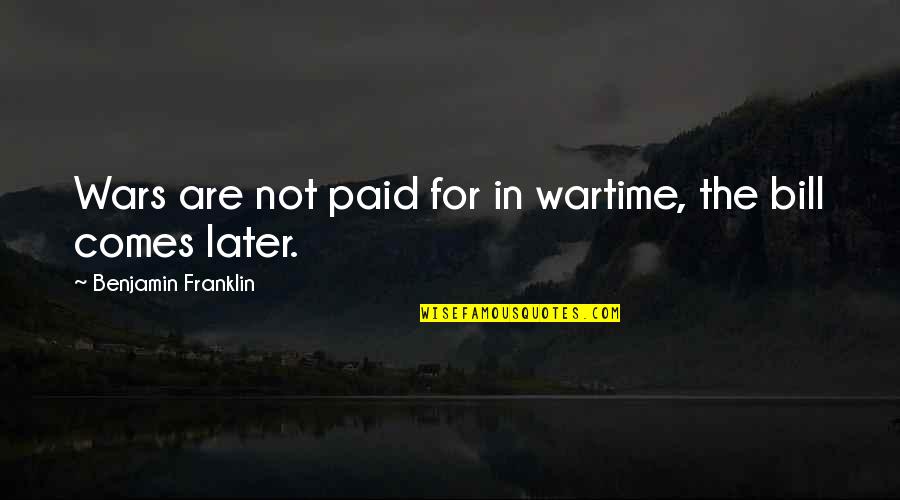 Gender Stratification Quotes By Benjamin Franklin: Wars are not paid for in wartime, the