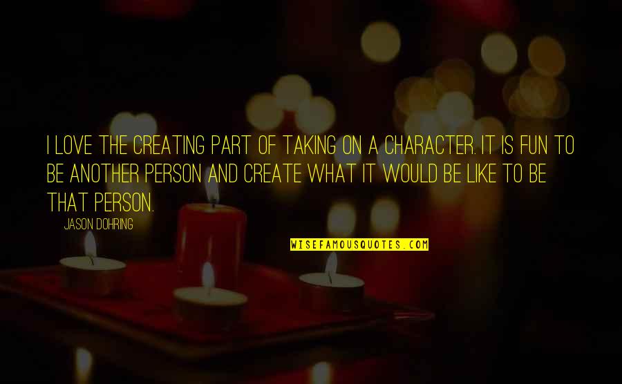 Gender Stratification Quotes By Jason Dohring: I love the creating part of taking on