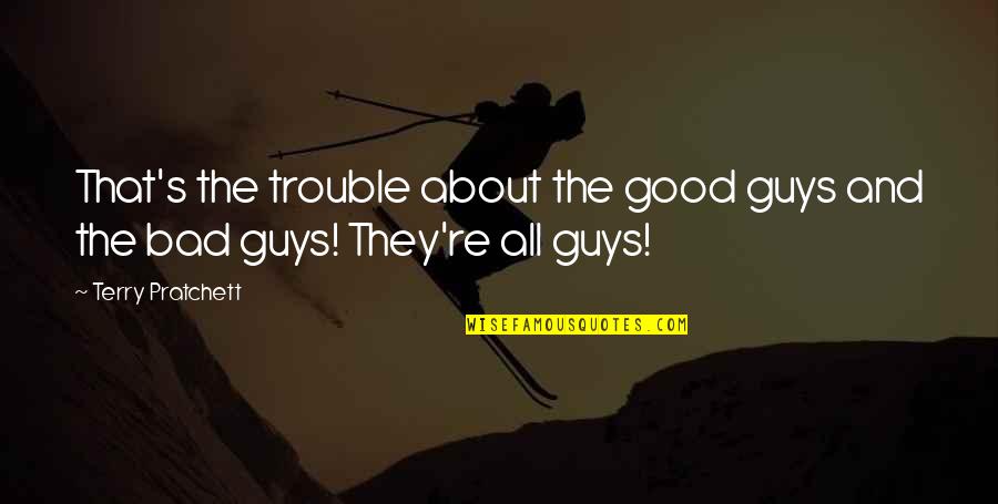 Gender Trouble Quotes By Terry Pratchett: That's the trouble about the good guys and