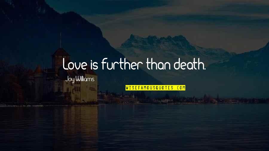 Gendered Advertisements Quotes By Joy Williams: Love is further than death. Gendered Advertisements Quotes By Joy Williams: Love is further than death.