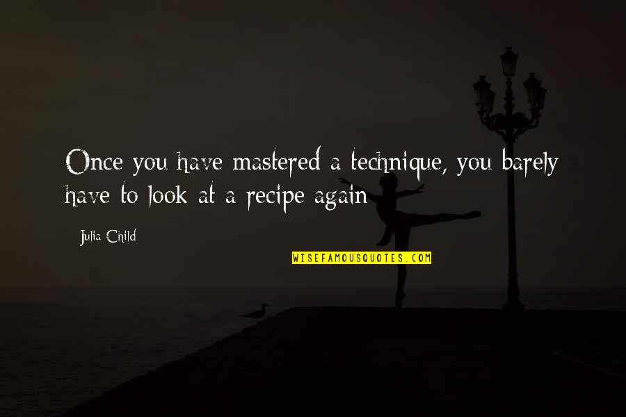 Gendered Advertisements Quotes By Julia Child: Once you have mastered a technique, you barely