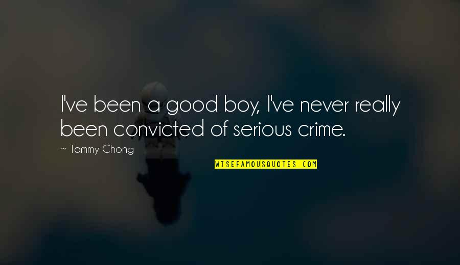 Gendered Violence Quotes By Tommy Chong: I've been a good boy, I've never really