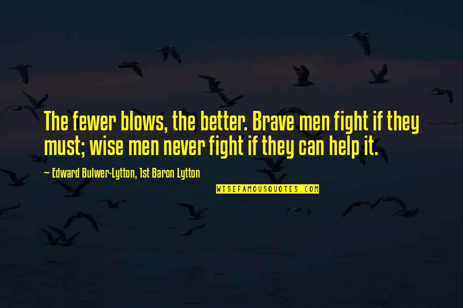 Gendering Bodies Quotes By Edward Bulwer-Lytton, 1st Baron Lytton: The fewer blows, the better. Brave men fight