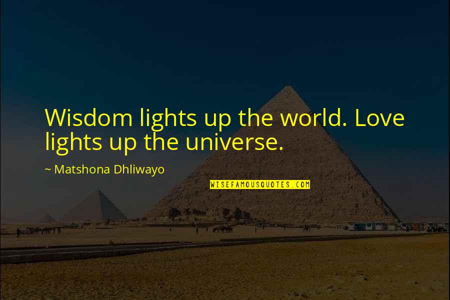 Gendering Bodies Quotes By Matshona Dhliwayo: Wisdom lights up the world. Love lights up
