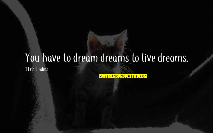 Genderqueer Symbol Quotes By Eric Lindros: You have to dream dreams to live dreams. Genderqueer Symbol Quotes By Eric Lindros: You have to dream dreams to live dreams.