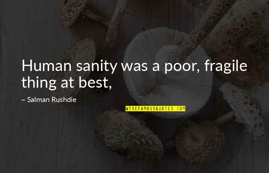 Genderqueer Symbol Quotes By Salman Rushdie: Human sanity was a poor, fragile thing at Genderqueer Symbol Quotes By Salman Rushdie: Human sanity was a poor, fragile thing at