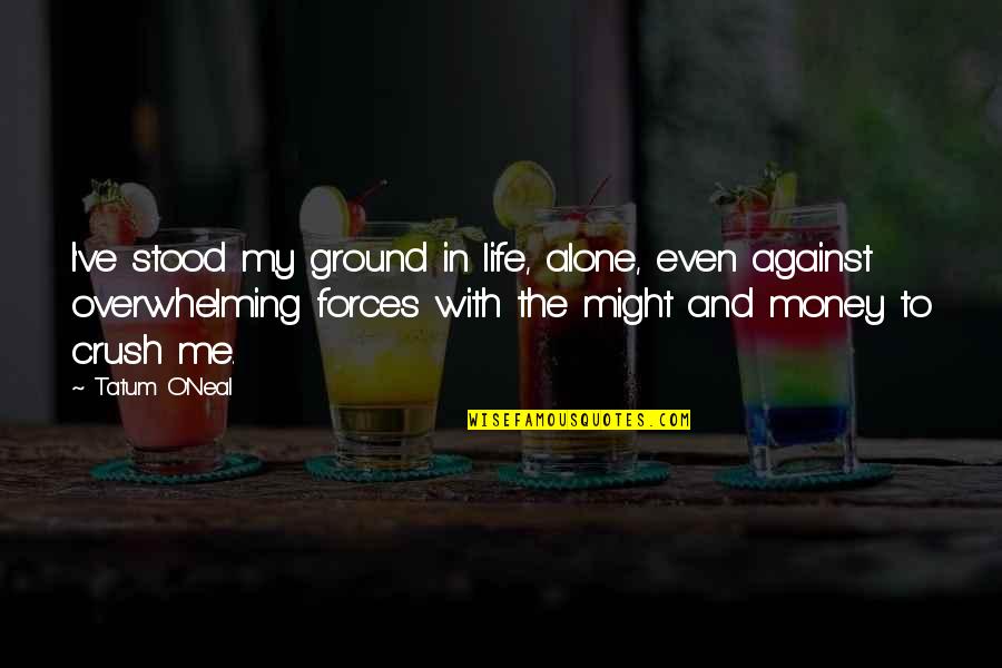 Genderqueer Symbol Quotes By Tatum O'Neal: I've stood my ground in life, alone, even Genderqueer Symbol Quotes By Tatum O'Neal: I've stood my ground in life, alone, even