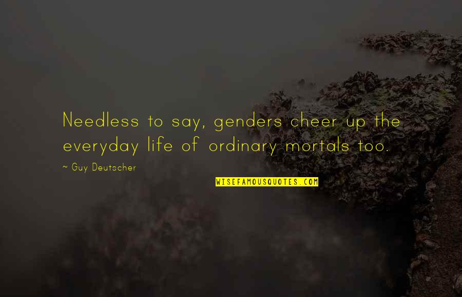 Genders Quotes By Guy Deutscher: Needless to say, genders cheer up the everyday