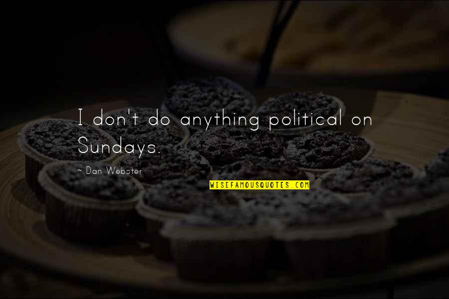 Gendertale Quotes By Dan Webster: I don't do anything political on Sundays. Gendertale Quotes By Dan Webster: I don't do anything political on Sundays.