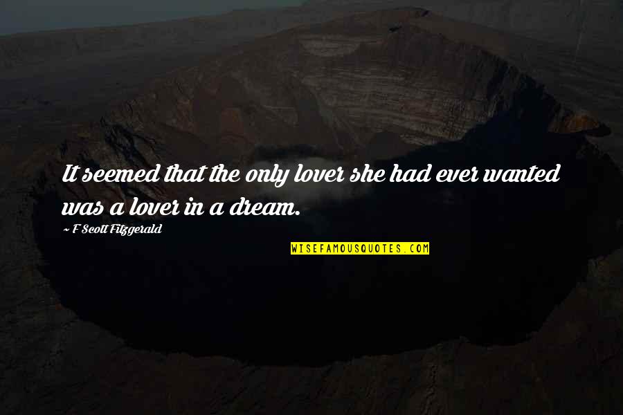Gendertale Quotes By F Scott Fitzgerald: It seemed that the only lover she had Gendertale Quotes By F Scott Fitzgerald: It seemed that the only lover she had