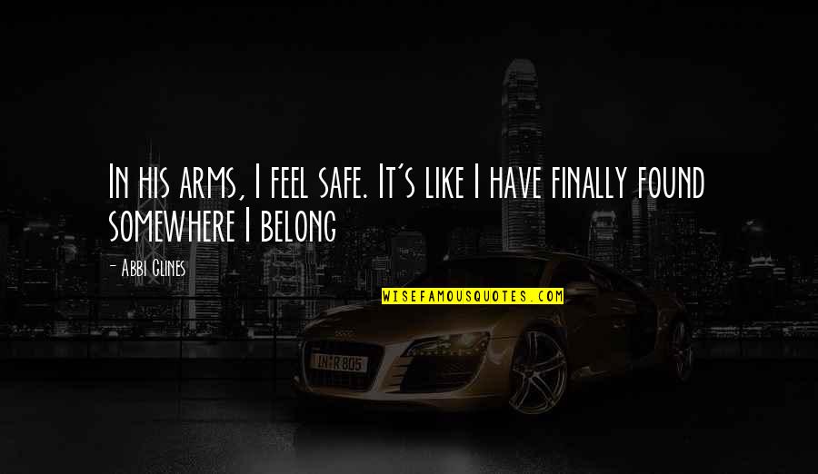 Gendisk Quotes By Abbi Glines: In his arms, I feel safe. It's like