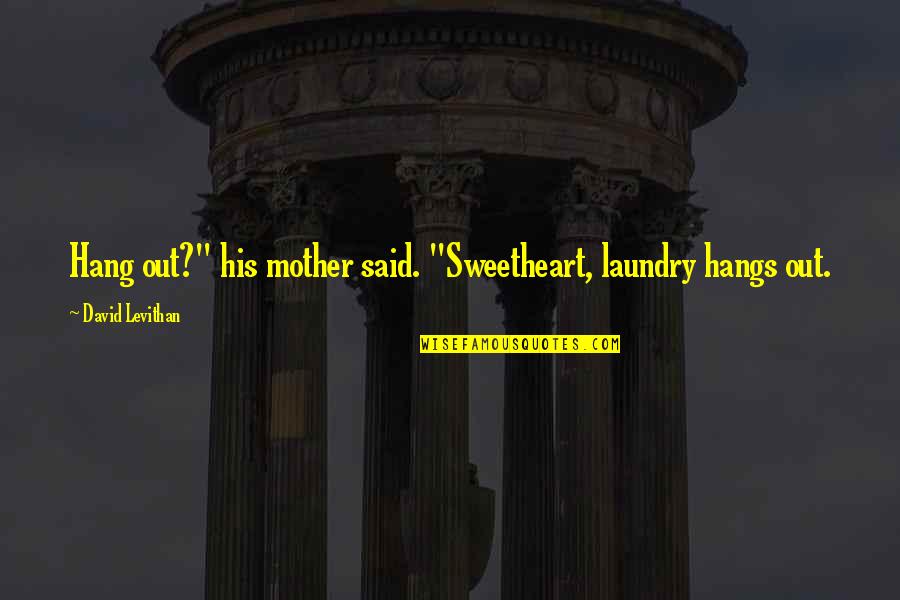 Gendler Dentistry Quotes By David Levithan: Hang out?" his mother said. "Sweetheart, laundry hangs