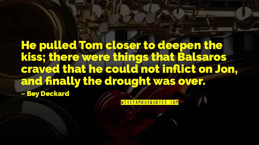 Gendred Quotes By Bey Deckard: He pulled Tom closer to deepen the kiss;