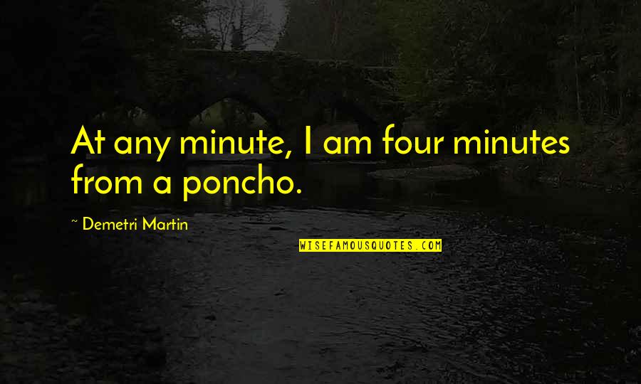 Gendred Quotes By Demetri Martin: At any minute, I am four minutes from