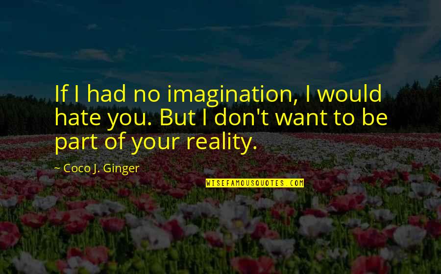 Gendron Funeral Home Quotes By Coco J. Ginger: If I had no imagination, I would hate