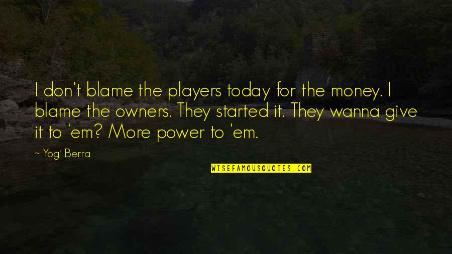 Gendry Book Quotes By Yogi Berra: I don't blame the players today for the Gendry Book Quotes By Yogi Berra: I don't blame the players today for the