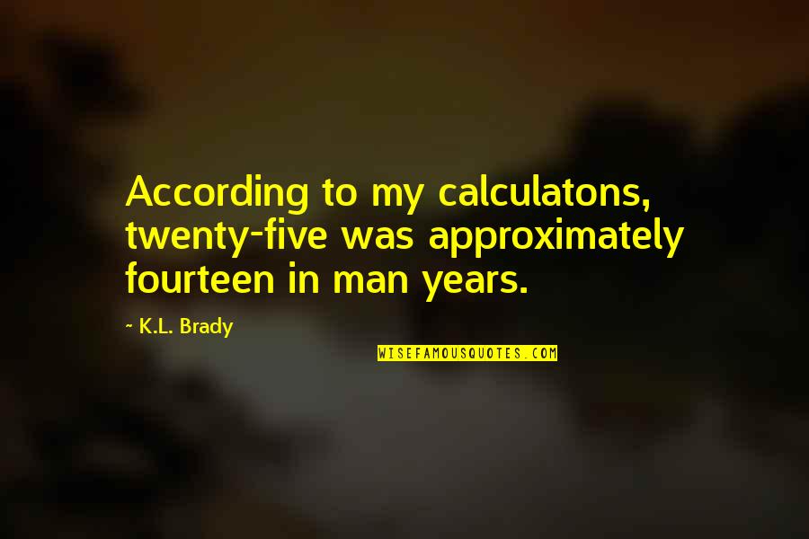 Gendry Quotes By K.L. Brady: According to my calculatons, twenty-five was approximately fourteen