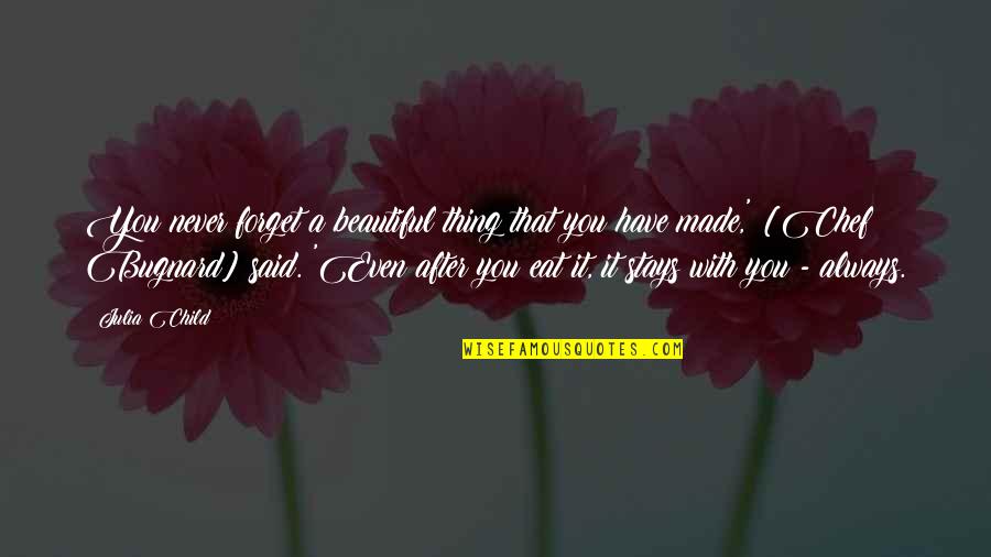 Gendty Quotes By Julia Child: You never forget a beautiful thing that you Gendty Quotes By Julia Child: You never forget a beautiful thing that you
