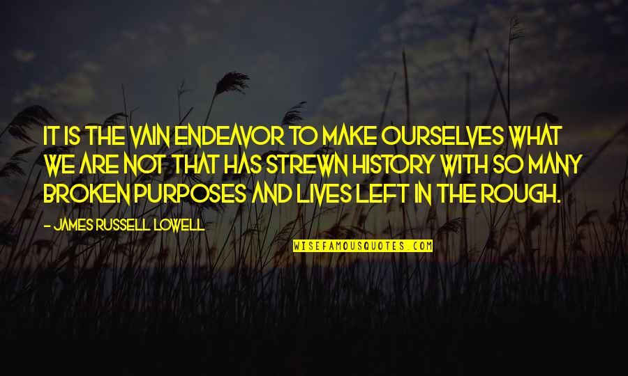 Gendun Choephel Quotes By James Russell Lowell: It is the vain endeavor to make ourselves