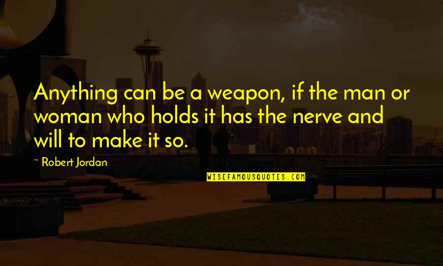 Gendun Drubpa Quotes By Robert Jordan: Anything can be a weapon, if the man Gendun Drubpa Quotes By Robert Jordan: Anything can be a weapon, if the man