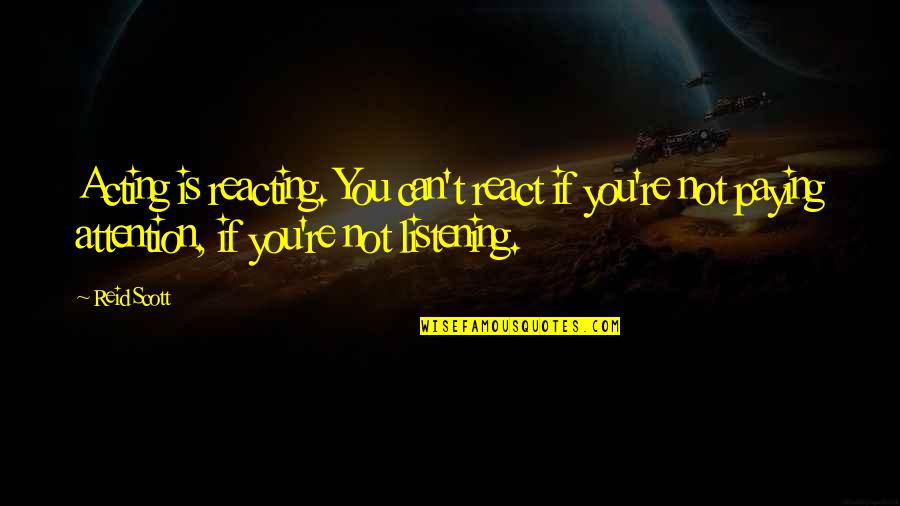 Gendut Mesum Quotes By Reid Scott: Acting is reacting. You can't react if you're
