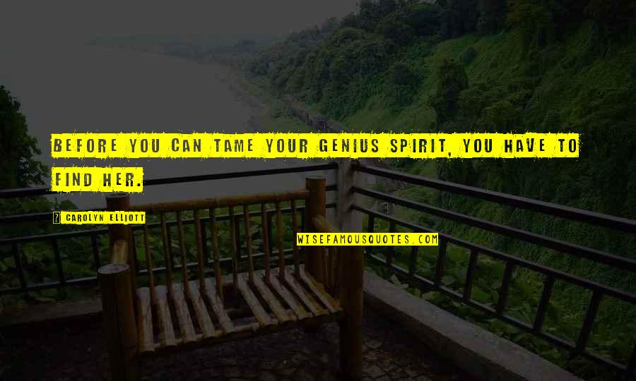 Gendut Suprayitno Quotes By Carolyn Elliott: Before you can tame your genius spirit, you