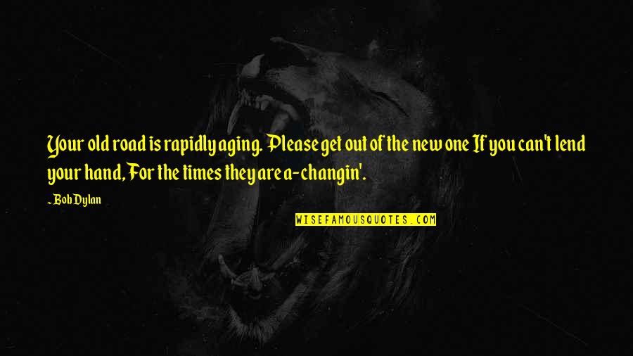 Gendutqq Quotes By Bob Dylan: Your old road is rapidly aging. Please get Gendutqq Quotes By Bob Dylan: Your old road is rapidly aging. Please get