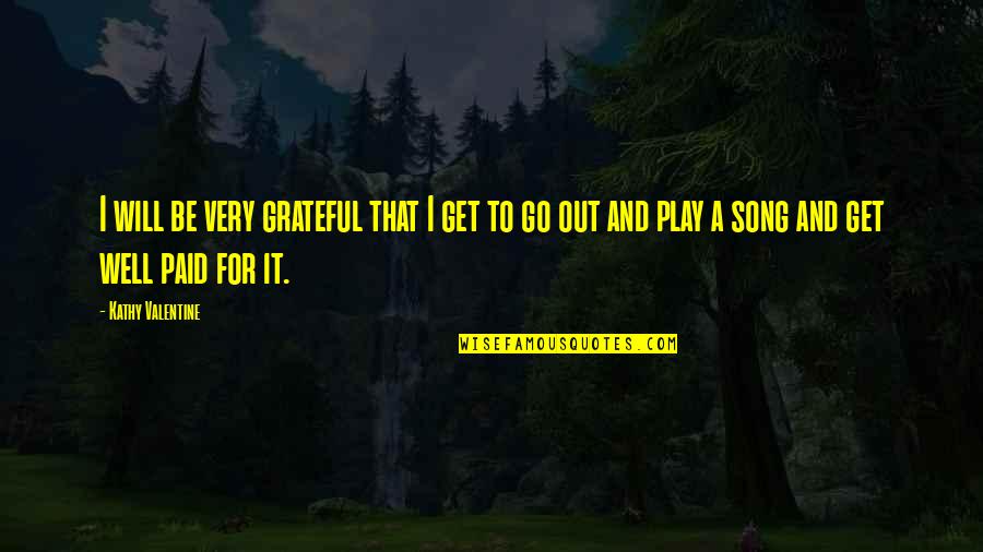 Gendutqq Quotes By Kathy Valentine: I will be very grateful that I get Gendutqq Quotes By Kathy Valentine: I will be very grateful that I get
