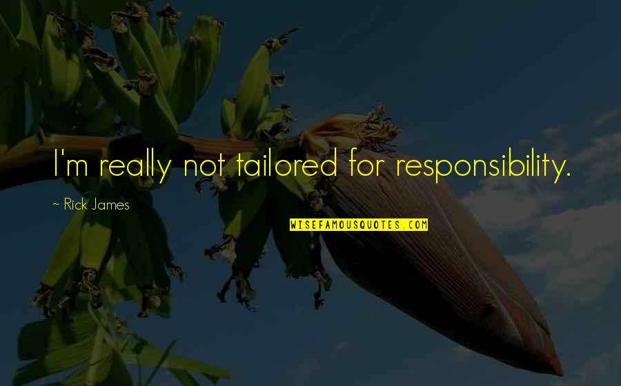 Gendutqq Quotes By Rick James: I'm really not tailored for responsibility. Gendutqq Quotes By Rick James: I'm really not tailored for responsibility.