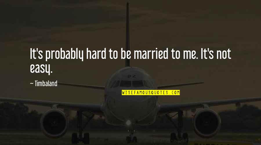 Gene A Separate Peace Quotes By Timbaland: It's probably hard to be married to me.