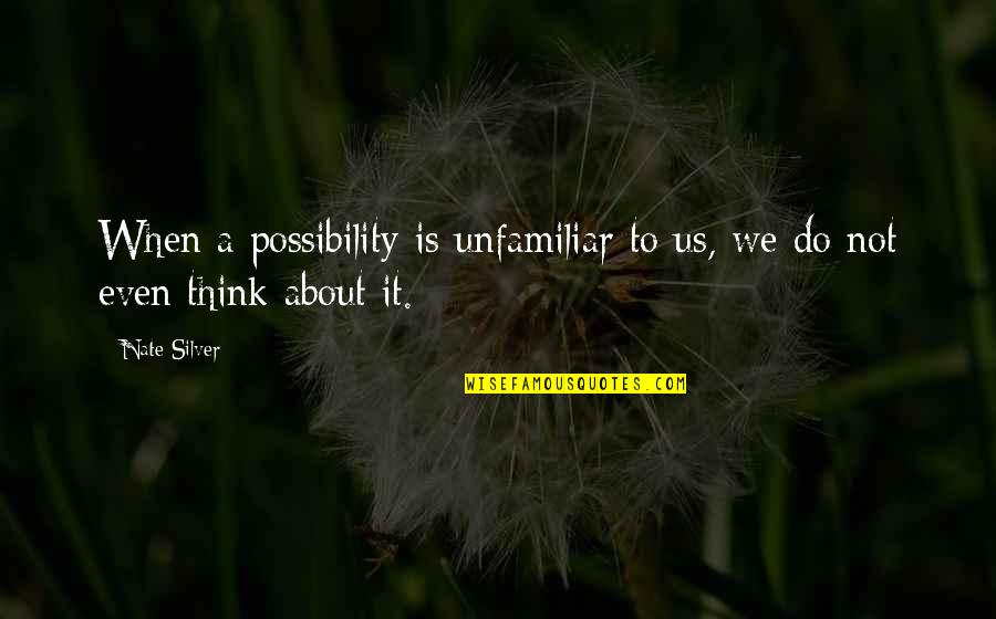 Gene Being Jealous Of Finny Quotes By Nate Silver: When a possibility is unfamiliar to us, we