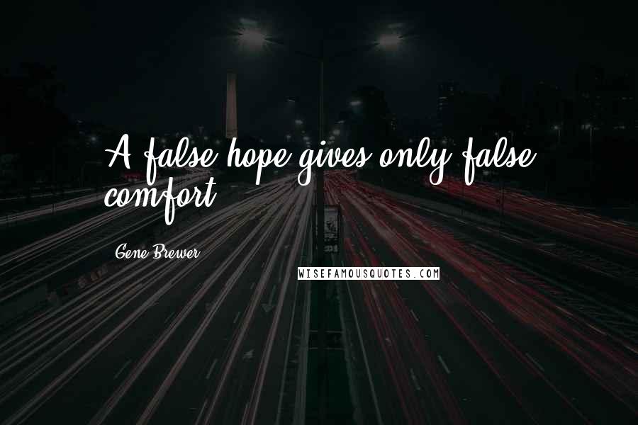 Gene Brewer quotes: A false hope gives only false comfort.