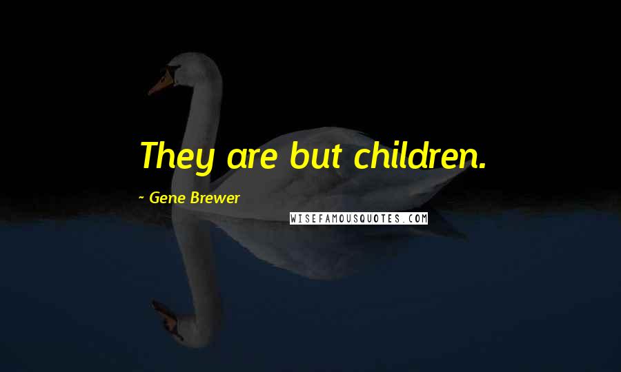 Gene Brewer quotes: They are but children.