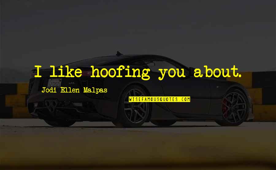 Gene Editing Embryos Quotes By Jodi Ellen Malpas: I like hoofing you about.