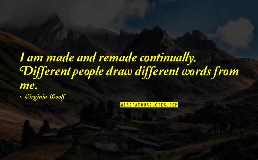 Gene Haas Quotes By Virginia Woolf: I am made and remade continually. Different people