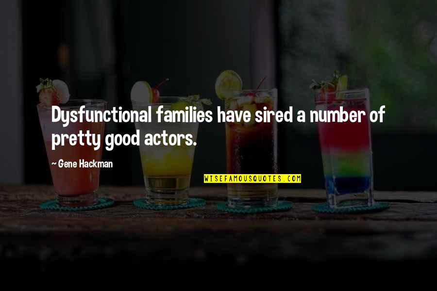 Gene Hackman Quotes By Gene Hackman: Dysfunctional families have sired a number of pretty