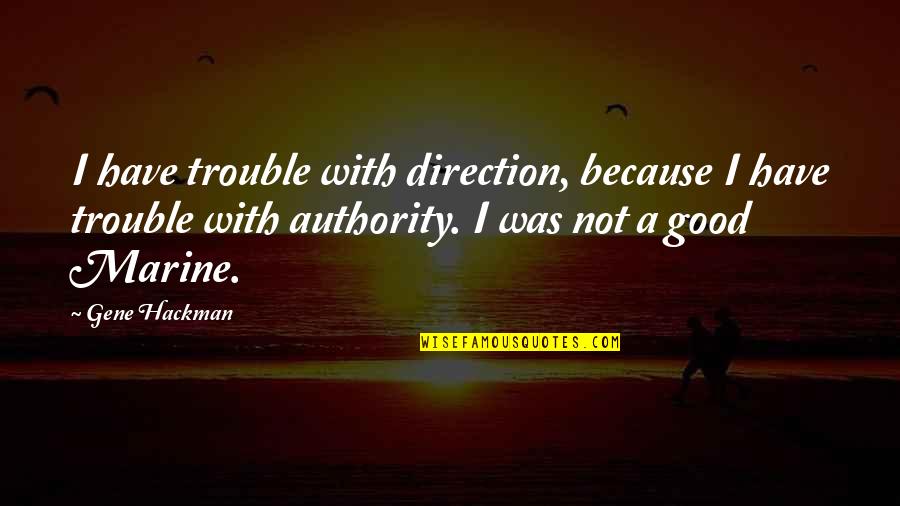 Gene Hackman Quotes By Gene Hackman: I have trouble with direction, because I have