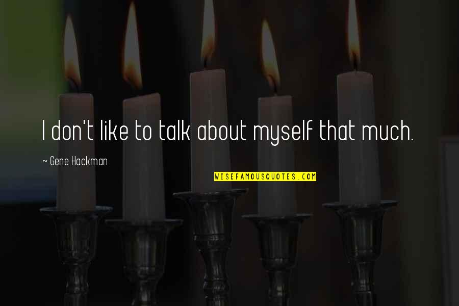 Gene Hackman Quotes By Gene Hackman: I don't like to talk about myself that