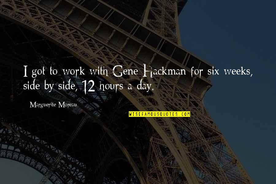 Gene Hackman Quotes By Marguerite Moreau: I got to work with Gene Hackman for