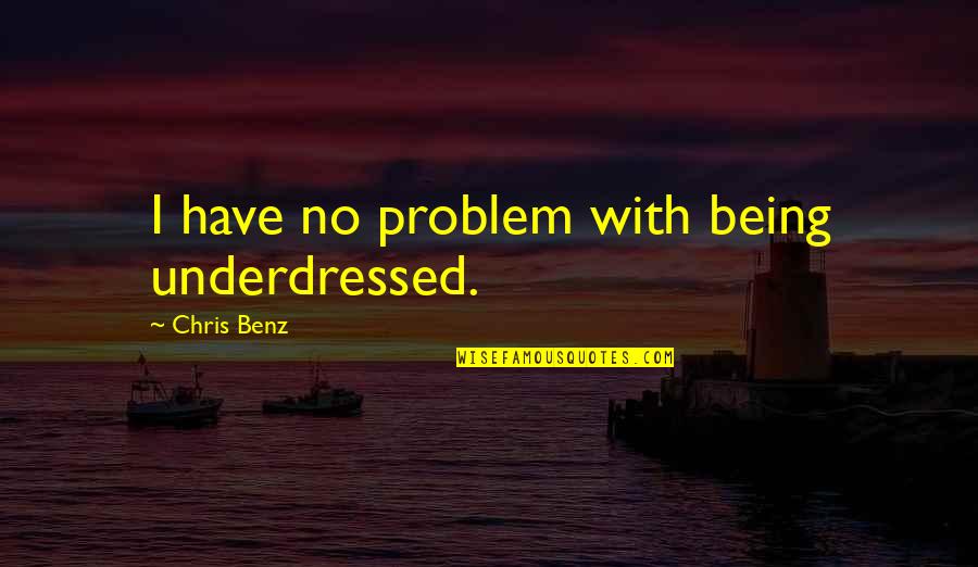 Gene Hackman Young Frankenstein Quotes By Chris Benz: I have no problem with being underdressed. Gene Hackman Young Frankenstein Quotes By Chris Benz: I have no problem with being underdressed.