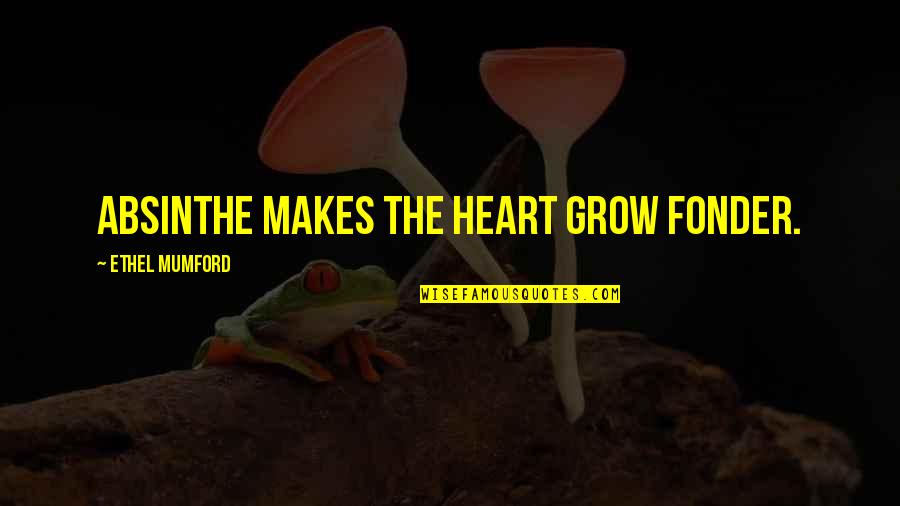 Gene Hunt Ashes To Ashes Quotes By Ethel Mumford: Absinthe makes the heart grow fonder. Gene Hunt Ashes To Ashes Quotes By Ethel Mumford: Absinthe makes the heart grow fonder.