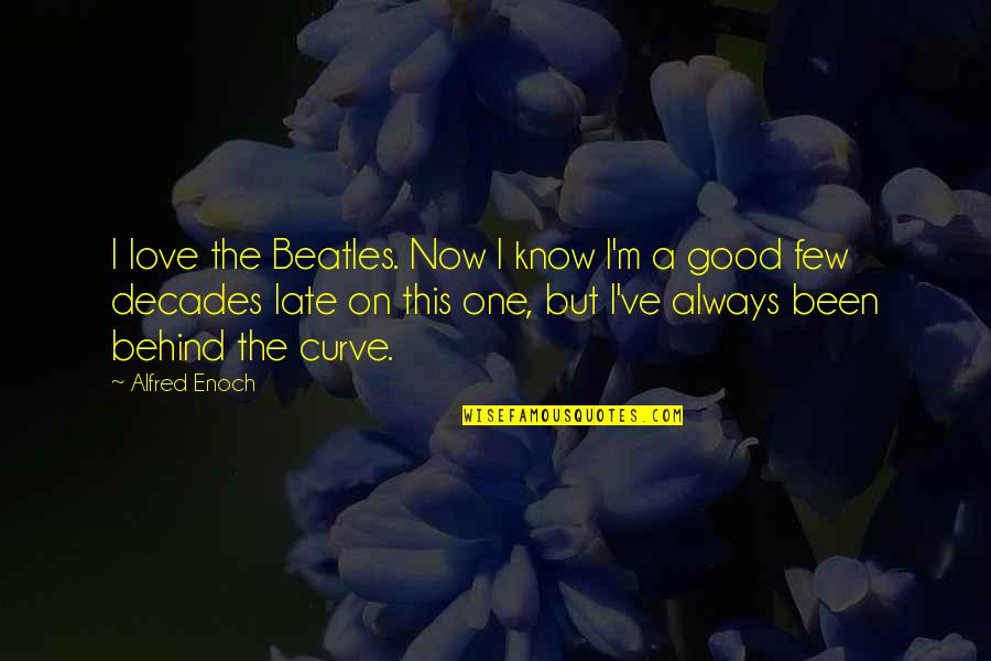 Gene In A Separate Peace Quotes By Alfred Enoch: I love the Beatles. Now I know I'm Gene In A Separate Peace Quotes By Alfred Enoch: I love the Beatles. Now I know I'm