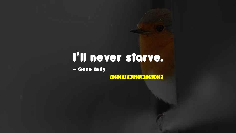 Gene Kelly Quotes By Gene Kelly: I'll never starve.