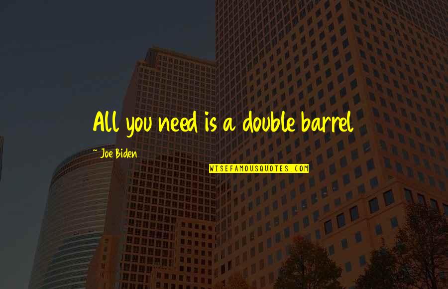 Gene Kelly Quotes By Joe Biden: All you need is a double barrel