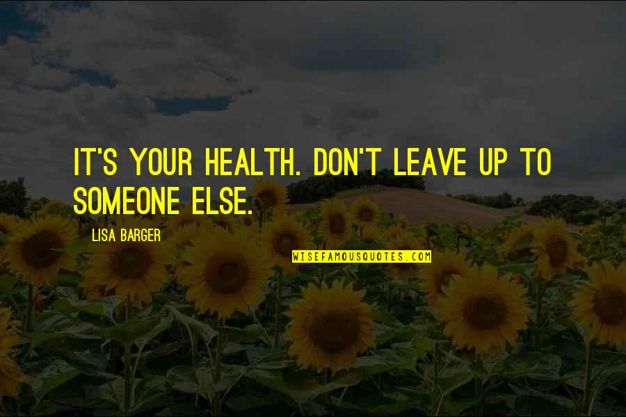 Gene Kelly Quotes By Lisa Barger: It's YOUR health. Don't leave up to someone