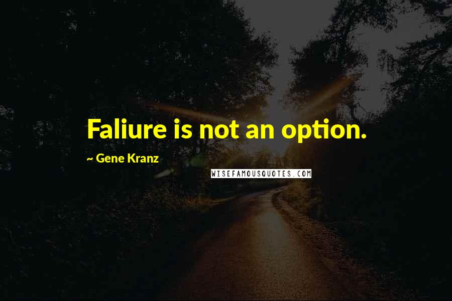 Gene Kranz quotes: Faliure is not an option.