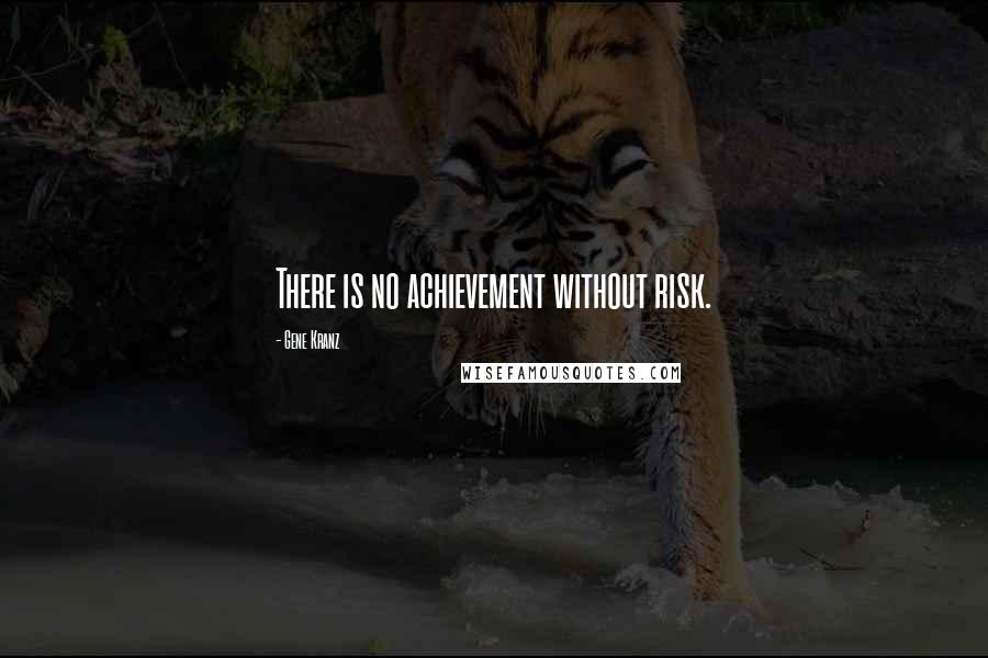 Gene Kranz quotes: There is no achievement without risk.