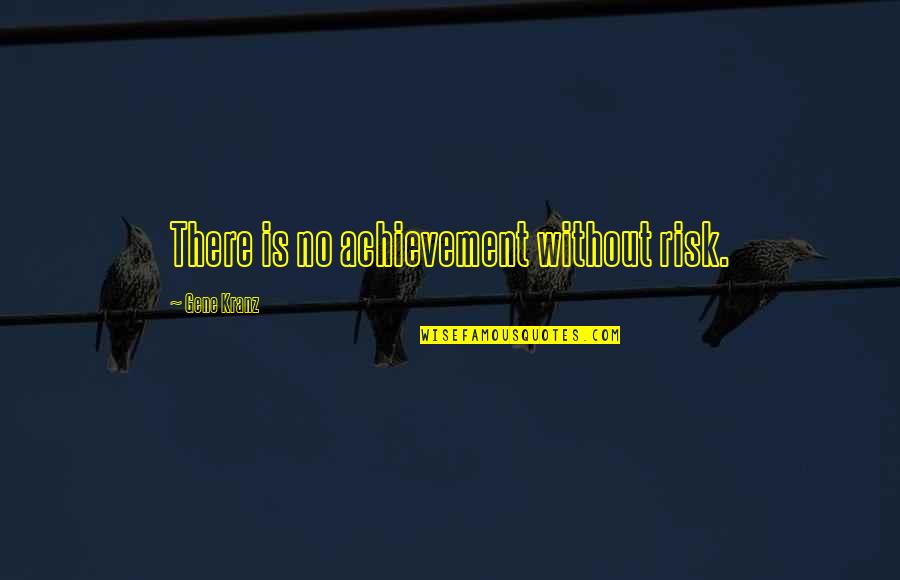 Gene Kranz Quotes By Gene Kranz: There is no achievement without risk.