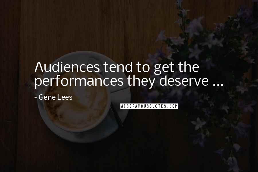 Gene Lees quotes: Audiences tend to get the performances they deserve ...